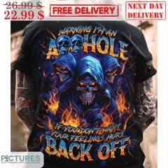 Death Warning I’m An Asshole If You Don’t Want Your Feelings Hurt Back Off Shirt