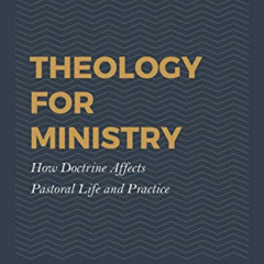 [DOWNLOAD] PDF ✏️ Theology for Ministry: How Doctrine Affects Pastoral Life and Pract