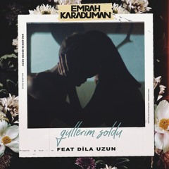 Emrah Karaduman - Güllerim Soldu Feat Dila Uzun