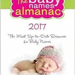 Get PDF 🖋️ The 2017 Baby Names Almanac by Emily Larson [EBOOK EPUB KINDLE PDF]