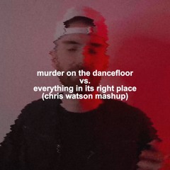 Murder On The Dancefloor vs. Everything In Its Right Place (Chris Watson Mashup) (Free Download)