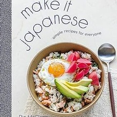 ✔PDF/✔READ Make It Japanese: Simple Recipes for Everyone: A Cookbook