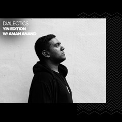 Dialectics 026 with Aman Anand - Yin Edition