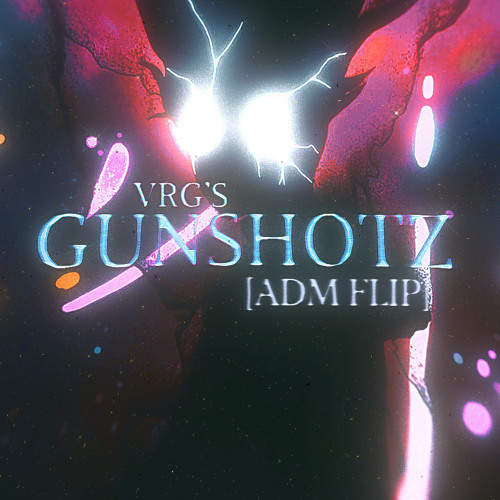 GUNSHOTZ - VRG [ADM FLIP]