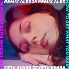 Elise Trouw - How to Get What You Want (ALEX25 Remix)