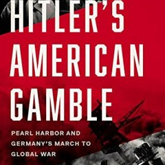 Read ❤️ PDF Hitler's American Gamble: Pearl Harbor and Germany’s March to Global War by  Brend