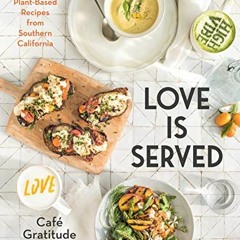 Access KINDLE 📜 Love is Served: Inspired Plant-Based Recipes from Southern Californi