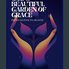 PDF/READ ⚡ God's Beautiful Garden of Grace: From Gloom to Bloom Full Pdf