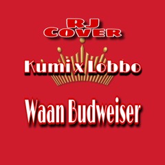 Waan Budweiser-RJ Watakle Cover Kumi x Lobbo