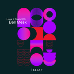 Haus_it Cast #130 - Bell Mesk