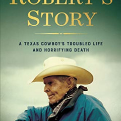 GET EPUB 📦 Robert's Story: A Texas Cowboy's Troubled Life and Horrifying Death by  S