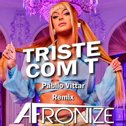 Pabllo Vittar - TRISTE COM T (Remix Afronize) FreeDownload