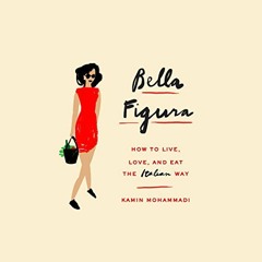 Get [EBOOK EPUB KINDLE PDF] Bella Figura: How to Live, Love, and Eat the Italian Way by  Kamin Moham