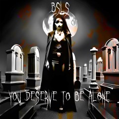 BSLS - You Deserve To Be Alone