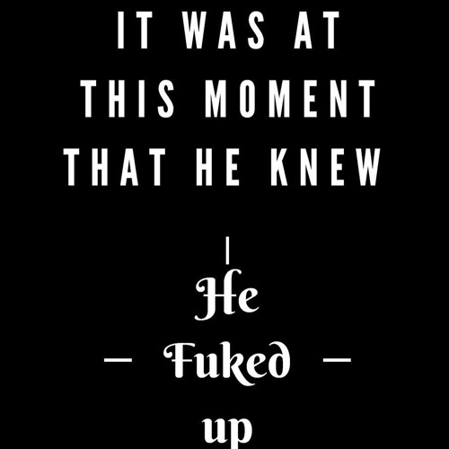 Stream It Was At This Moment He Knew He Fucked Up Audio by Humblebutbq |  Listen online for free on SoundCloud