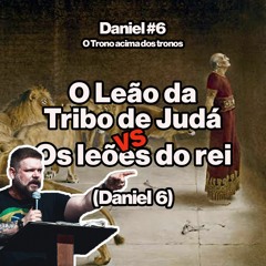 O LEÃO DA TRIBO DE JUDÁ VS os leões do rei | Sermão em Daniel #6