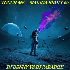 TOUCH ME - MAKINA 22 RMX (DENNY VS PARADOX)