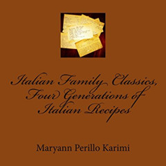 [View] EBOOK 💛 Italian Family Classics, Four Generations of Italian Recipes by  Mary