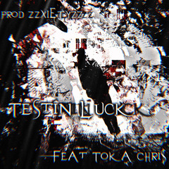 Testin Luck |Feat|Toka Chri$|:Prod.ZzXIETYzZ: