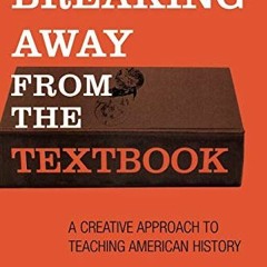 [Free] PDF 📝 Breaking Away from the Textbook: A Creative Approach to Teaching Americ