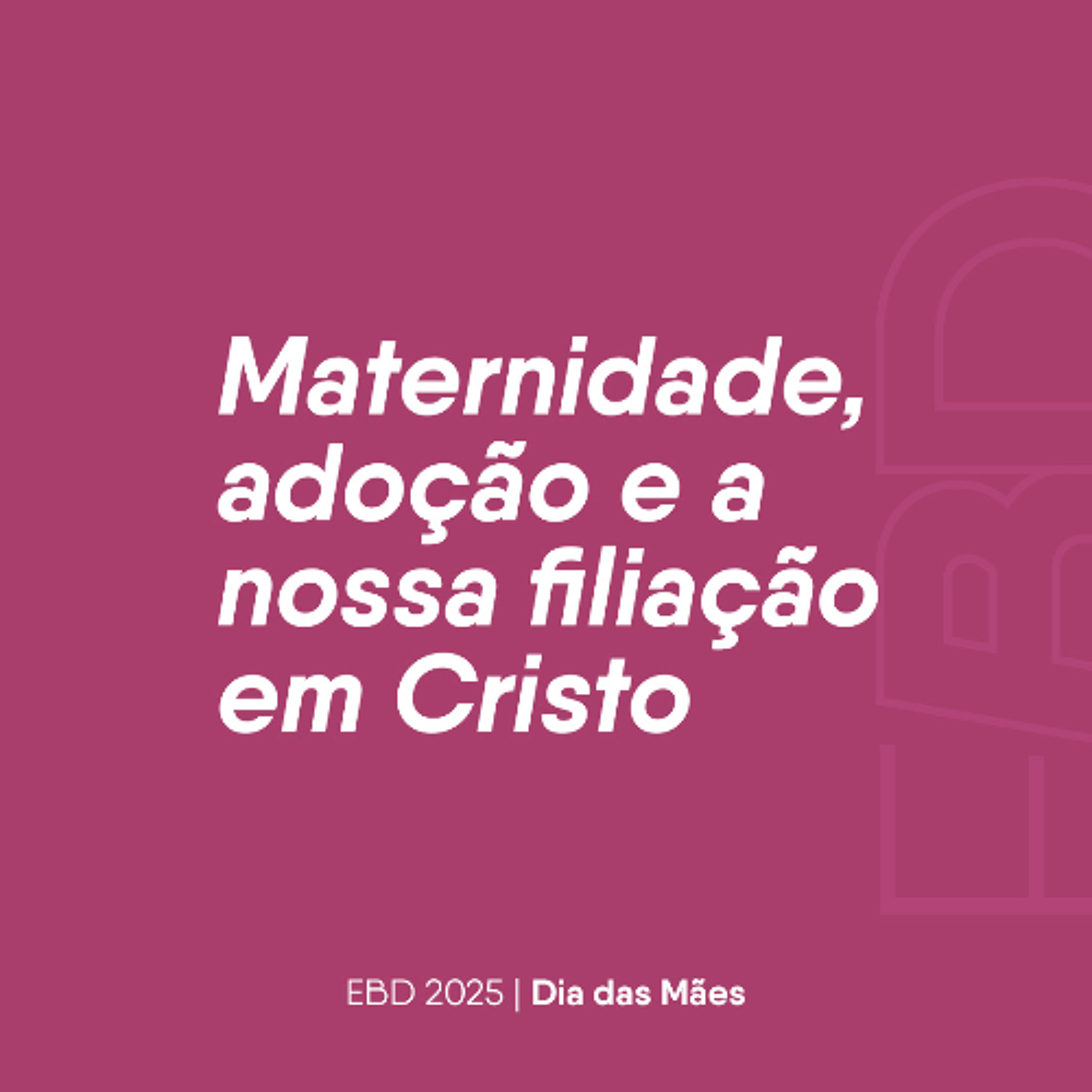Maternidade, adoção. e a nossa filiação em Cristo | Claudia Conceição | EBD | 11.05.2025