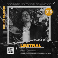 Techno Reaktor Podcast #016 - Lestral