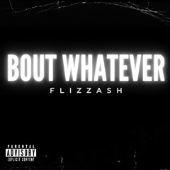 Flizzash - Bout Whatever