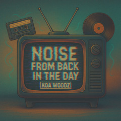 Koa Woodz - Noise From Back In The Day