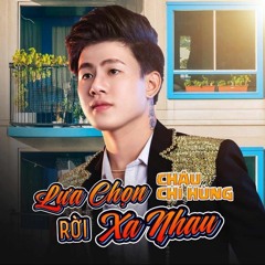 Lựa Chọn Rời Xa Nhau - Nam Dũng Mix  ( Châu Chí Hùng )