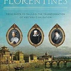 Get [EPUB KINDLE PDF EBOOK] The Florentines: From Dante to Galileo: The Transformation of Western Ci
