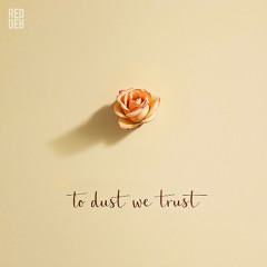To Dust We Trust