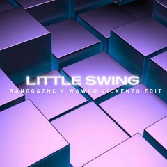 LITTLE SWING (RNGGAZNC X WAWAN VICKENZO EDIT)