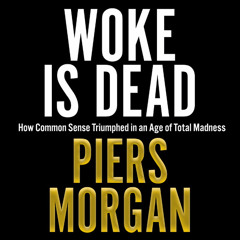 Woke Is Dead: How common sense triumphed in an age of total madness, By Piers Morgan, Read by Piers Morgan