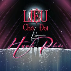 Liệu Chờ Đợi Là Hạnh Phúc - KelvinH & DR