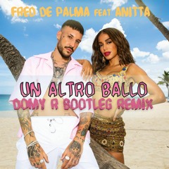 Fred De Palma - Un altro ballo (feat. Anitta) (DOMY R-  Bootleg Remix)