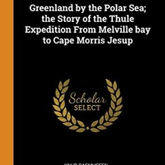 [Read] PDF EBOOK EPUB KINDLE Greenland by the Polar Sea; the Story of the Thule Exped