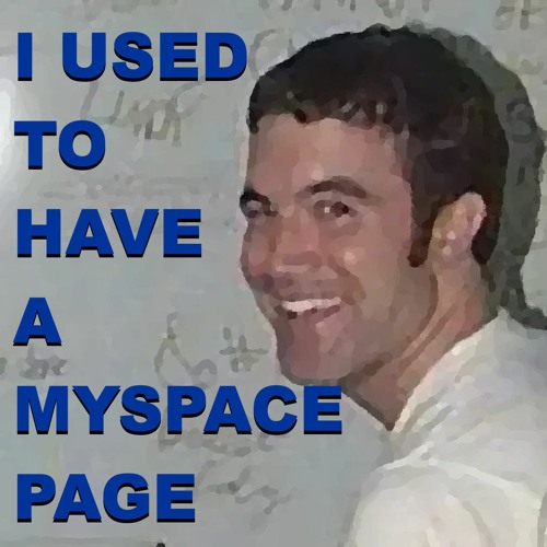I Used To Have A Myspace Page