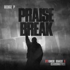 DEDGE P - PRAISE BREAK (feat. Knick Knack & Classmaticc)