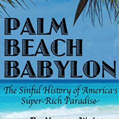 Access EPUB 📕 Palm Beach Babylon: The Sinful History of America's Super-Rich Paradis