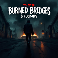 Burned Bridges & Fuck Ups