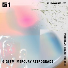 NTS Radio ~ GiGi FM ~ Mercury Retrograde ~ 03.02.2021