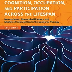 [GET] EBOOK EPUB KINDLE PDF Cognition, Occupation, and Participation Across the Lifespan: Neuroscien