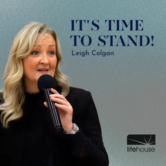 It's Time To Stand! | Leigh Colgan | LifeHouse Church