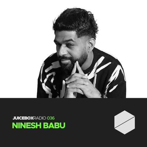 Juicebox Radio 036 - Ninesh Babu
