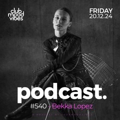 Club Mood Vibes Podcast #540 ─ Bekka Lopez