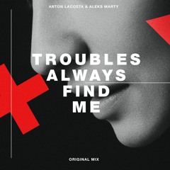 Anton Lacosta & Aleks Marty - Troubles Always Find Me