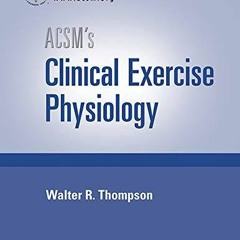 [READ DOWNLOAD] ACSM's Clinical Exercise Physiology (American College of Sports