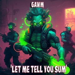 GAWM - Let Me Tell You Sum