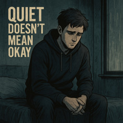 Quiet Doesn't Mean Okay