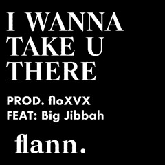 I Wanna Take U There (prod. floXVX [feat. Big Jibbah])